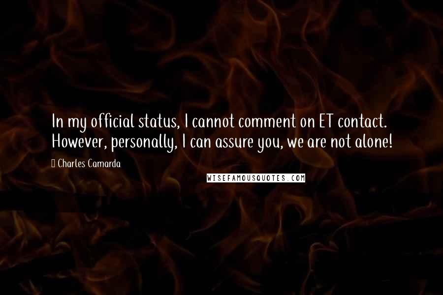 Charles Camarda Quotes: In my official status, I cannot comment on ET contact. However, personally, I can assure you, we are not alone!