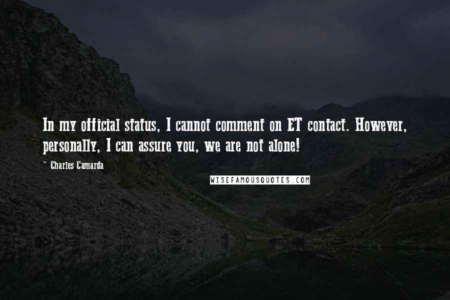 Charles Camarda Quotes: In my official status, I cannot comment on ET contact. However, personally, I can assure you, we are not alone!