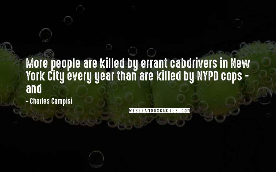 Charles Campisi Quotes: More people are killed by errant cabdrivers in New York City every year than are killed by NYPD cops - and