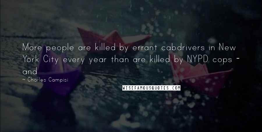Charles Campisi Quotes: More people are killed by errant cabdrivers in New York City every year than are killed by NYPD cops - and