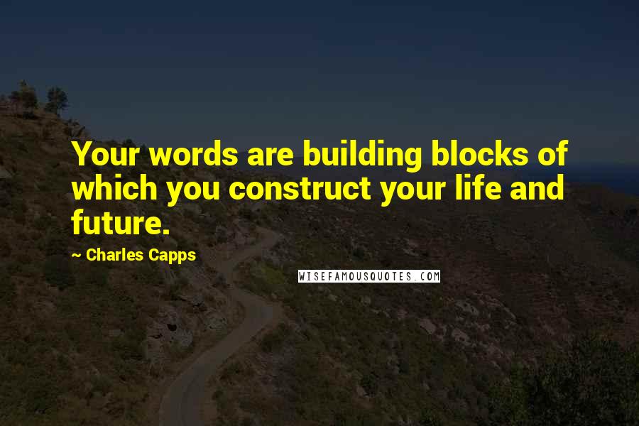 Charles Capps Quotes: Your words are building blocks of which you construct your life and future.