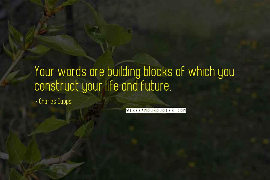 Charles Capps Quotes: Your words are building blocks of which you construct your life and future.