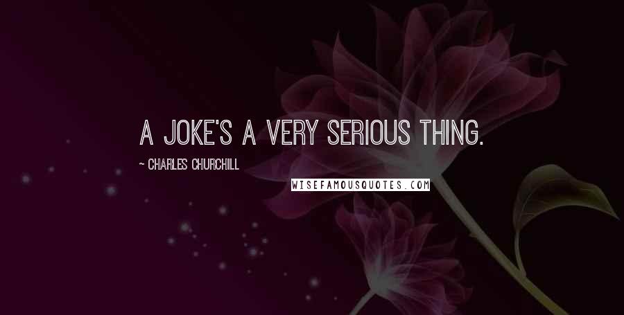 Charles Churchill Quotes: A joke's a very serious thing.