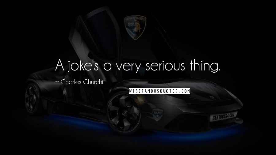 Charles Churchill Quotes: A joke's a very serious thing.