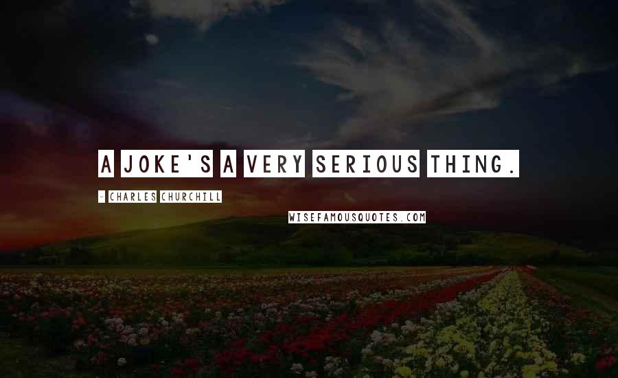 Charles Churchill Quotes: A joke's a very serious thing.