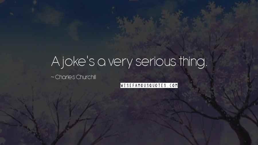 Charles Churchill Quotes: A joke's a very serious thing.