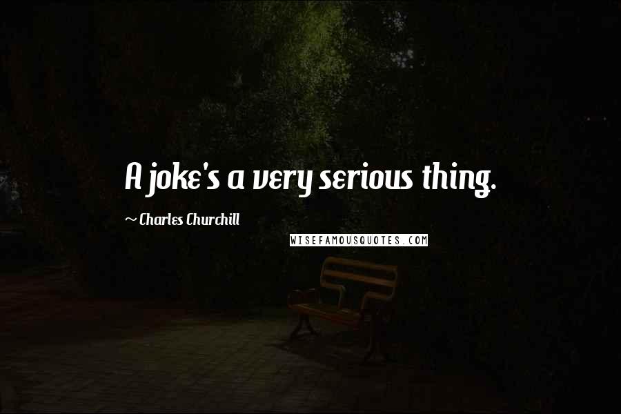 Charles Churchill Quotes: A joke's a very serious thing.