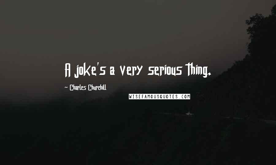 Charles Churchill Quotes: A joke's a very serious thing.