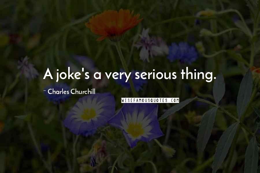 Charles Churchill Quotes: A joke's a very serious thing.