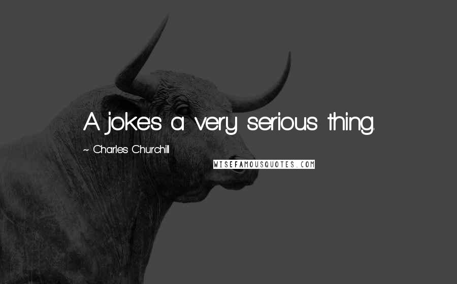 Charles Churchill Quotes: A joke's a very serious thing.