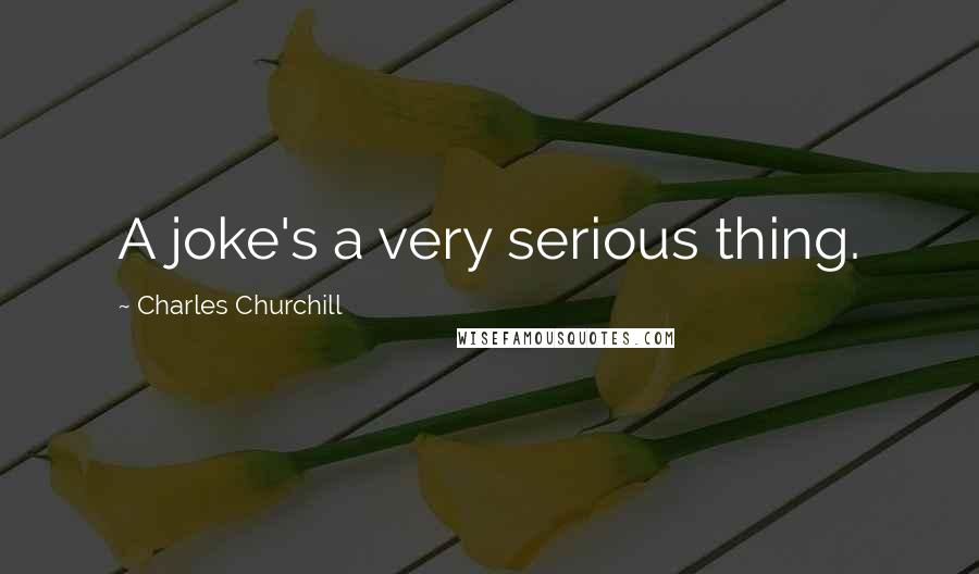 Charles Churchill Quotes: A joke's a very serious thing.