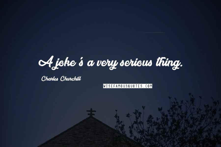 Charles Churchill Quotes: A joke's a very serious thing.