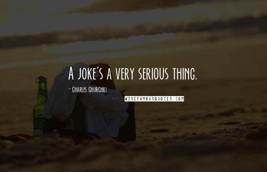 Charles Churchill Quotes: A joke's a very serious thing.