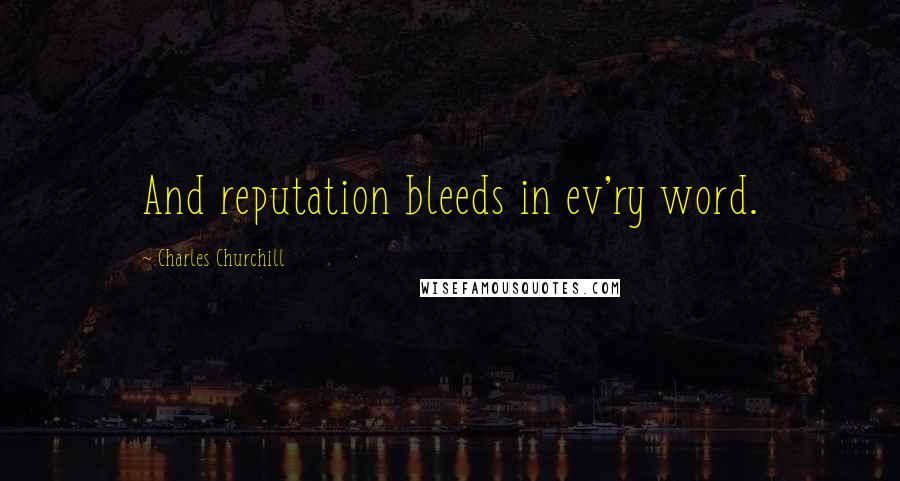 Charles Churchill Quotes: And reputation bleeds in ev'ry word.