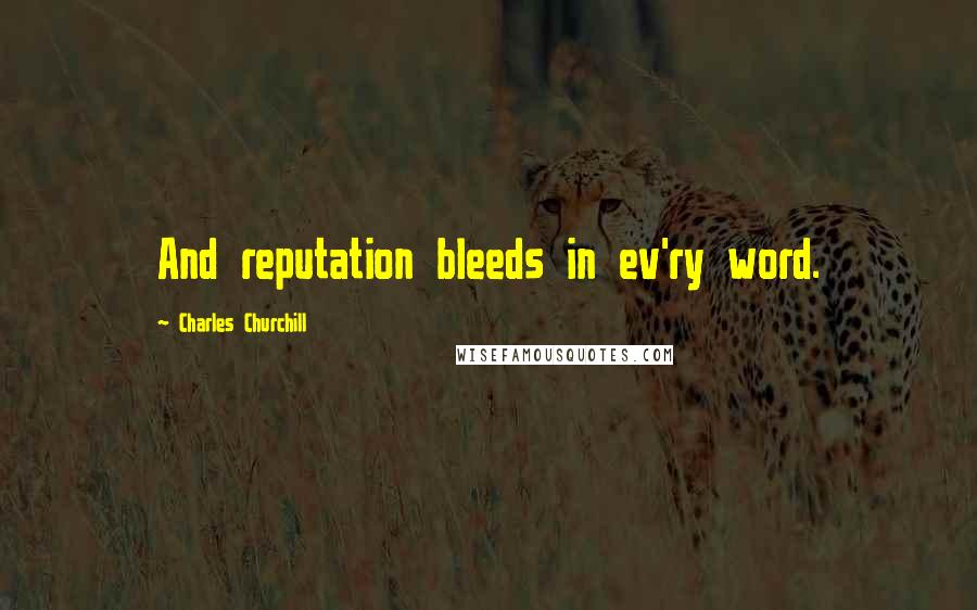 Charles Churchill Quotes: And reputation bleeds in ev'ry word.