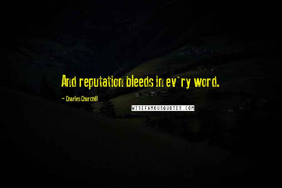 Charles Churchill Quotes: And reputation bleeds in ev'ry word.