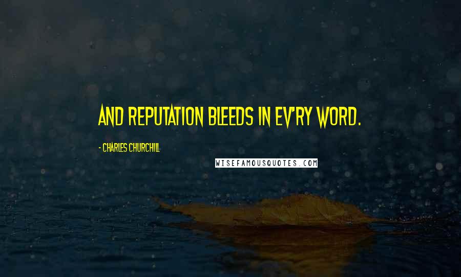 Charles Churchill Quotes: And reputation bleeds in ev'ry word.