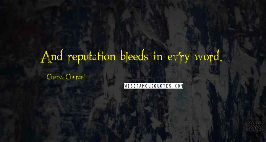 Charles Churchill Quotes: And reputation bleeds in ev'ry word.