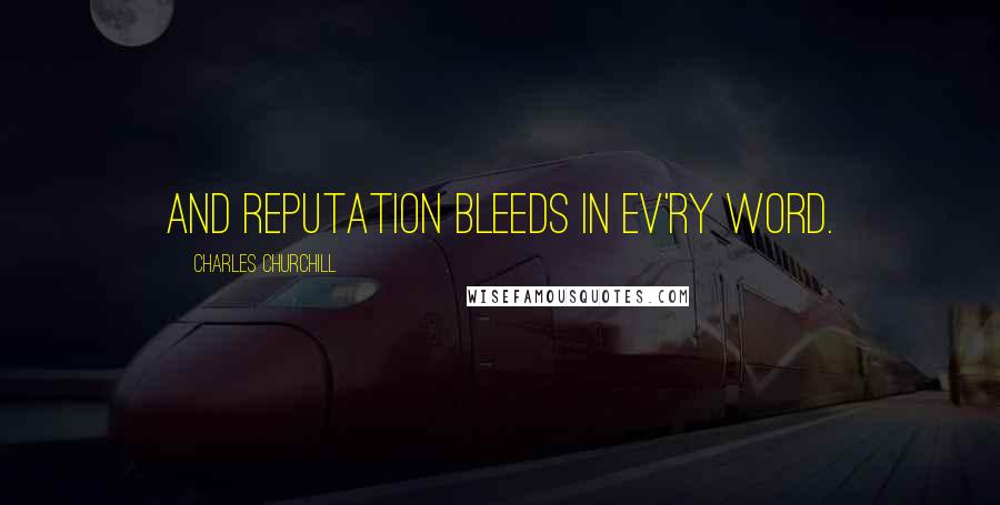 Charles Churchill Quotes: And reputation bleeds in ev'ry word.
