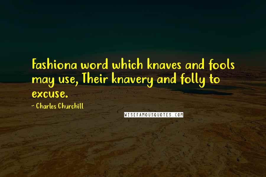 Charles Churchill Quotes: Fashiona word which knaves and fools may use, Their knavery and folly to excuse.