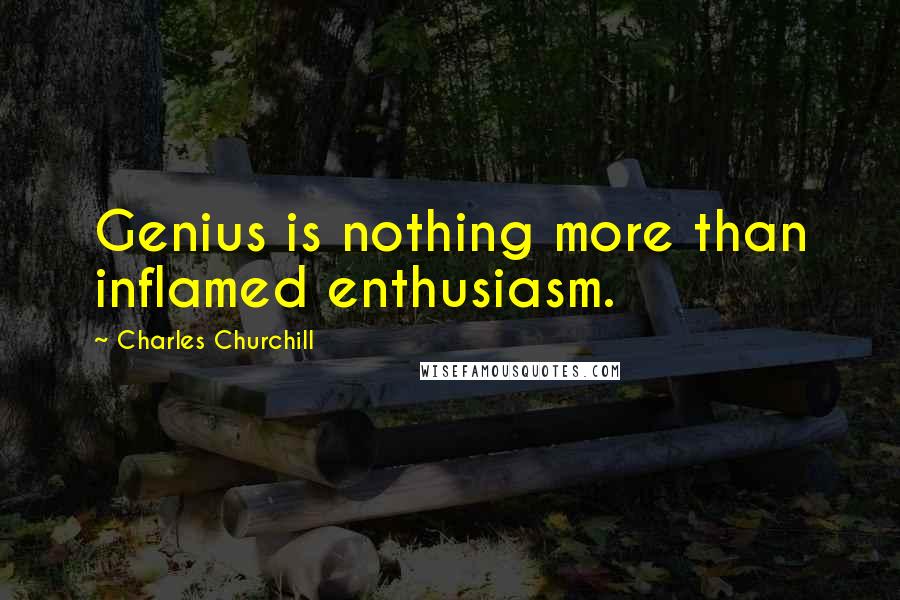 Charles Churchill Quotes: Genius is nothing more than inflamed enthusiasm.