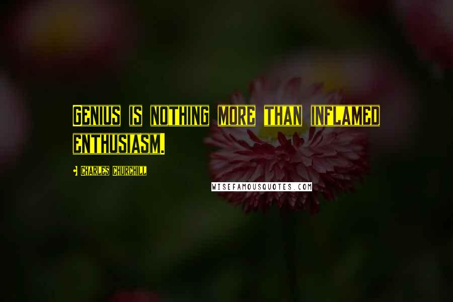 Charles Churchill Quotes: Genius is nothing more than inflamed enthusiasm.