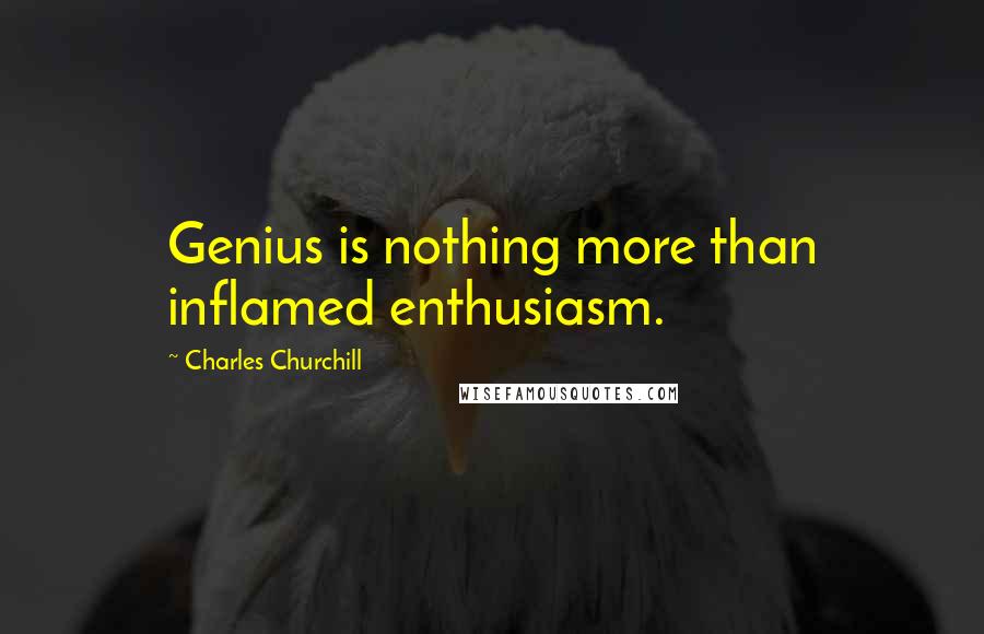 Charles Churchill Quotes: Genius is nothing more than inflamed enthusiasm.