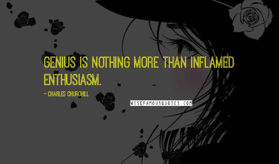 Charles Churchill Quotes: Genius is nothing more than inflamed enthusiasm.