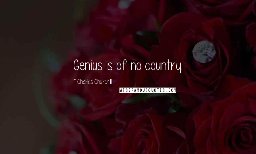 Charles Churchill Quotes: Genius is of no country.