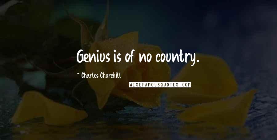 Charles Churchill Quotes: Genius is of no country.