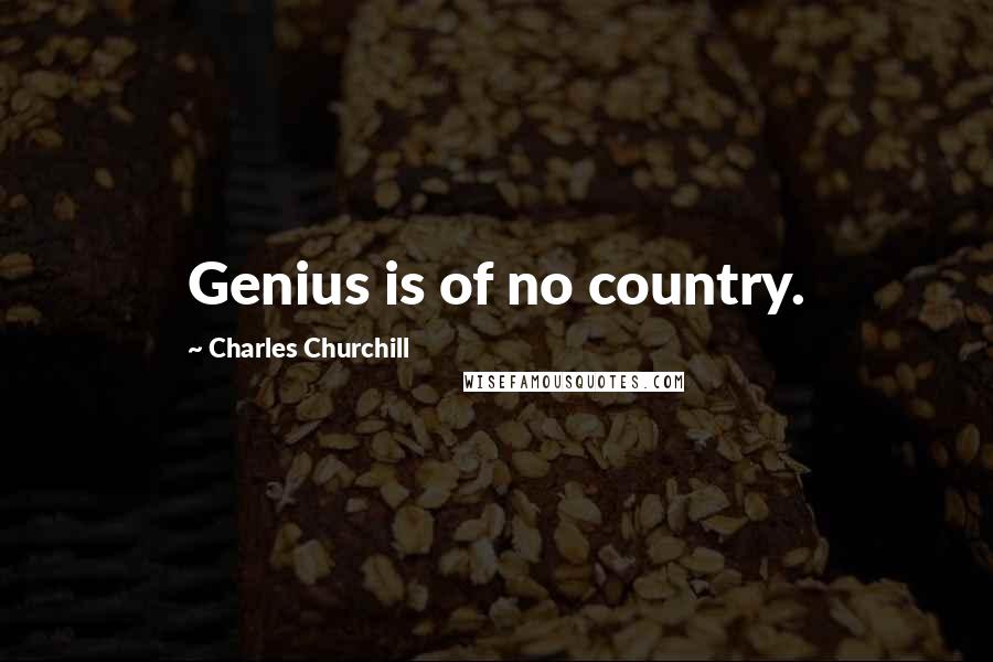 Charles Churchill Quotes: Genius is of no country.