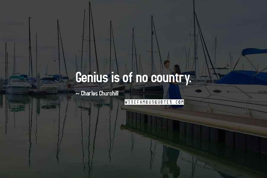 Charles Churchill Quotes: Genius is of no country.