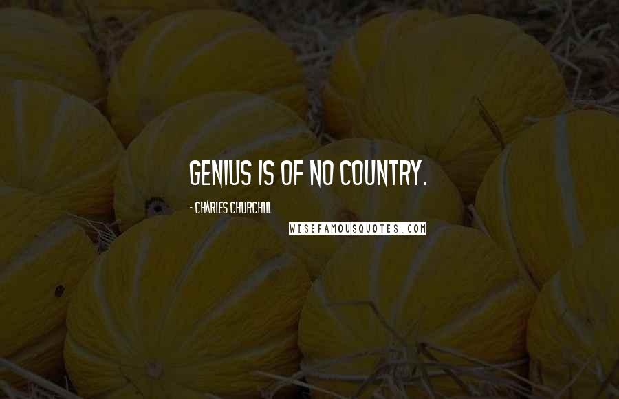 Charles Churchill Quotes: Genius is of no country.