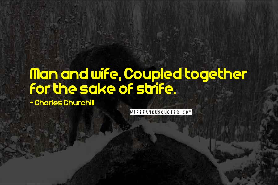 Charles Churchill Quotes: Man and wife, Coupled together for the sake of strife.