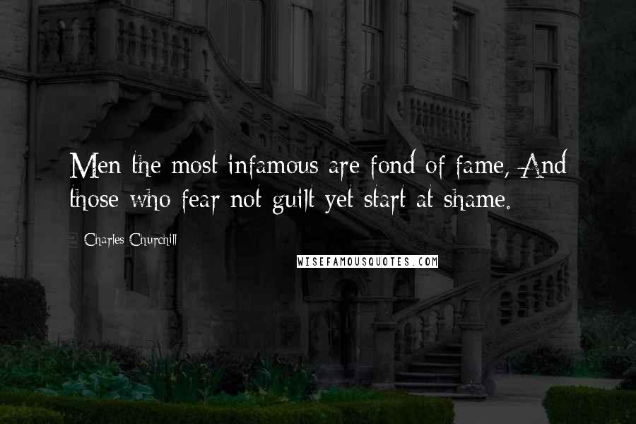 Charles Churchill Quotes: Men the most infamous are fond of fame, And those who fear not guilt yet start at shame.