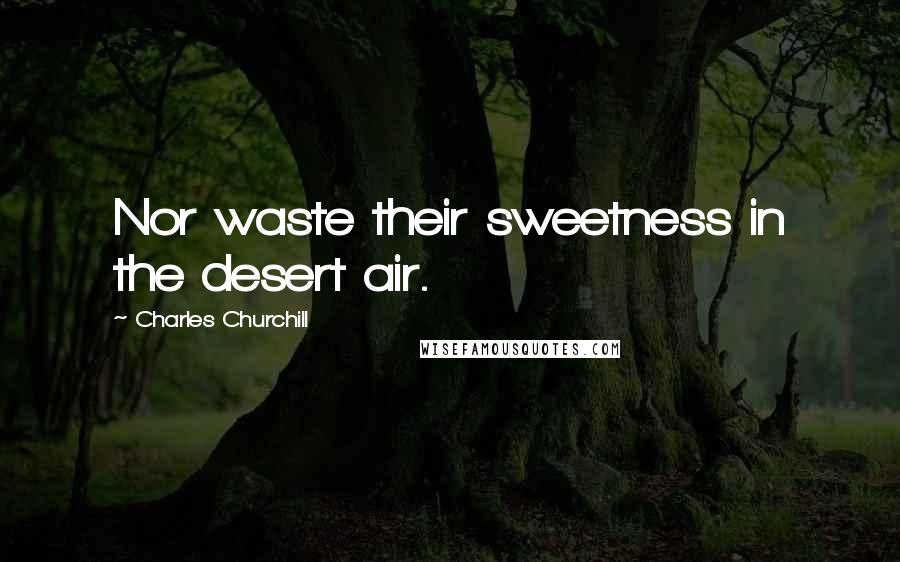 Charles Churchill Quotes: Nor waste their sweetness in the desert air.