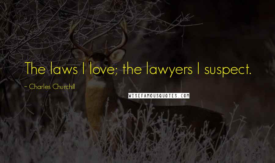 Charles Churchill Quotes: The laws I love; the lawyers I suspect.