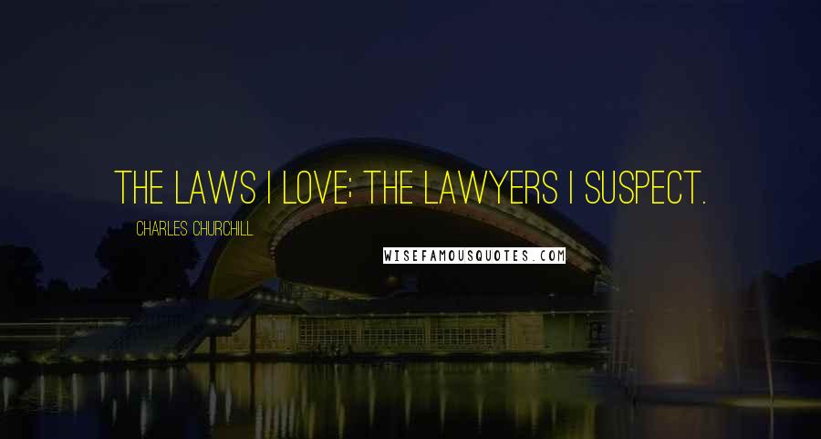 Charles Churchill Quotes: The laws I love; the lawyers I suspect.