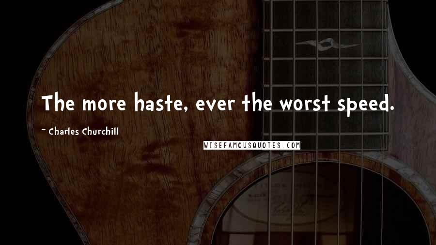 Charles Churchill Quotes: The more haste, ever the worst speed.
