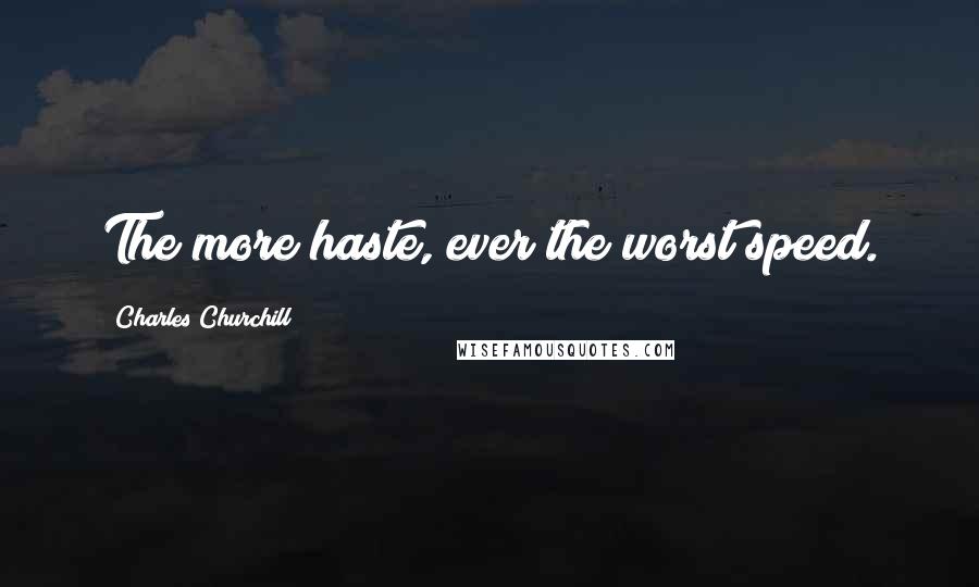 Charles Churchill Quotes: The more haste, ever the worst speed.