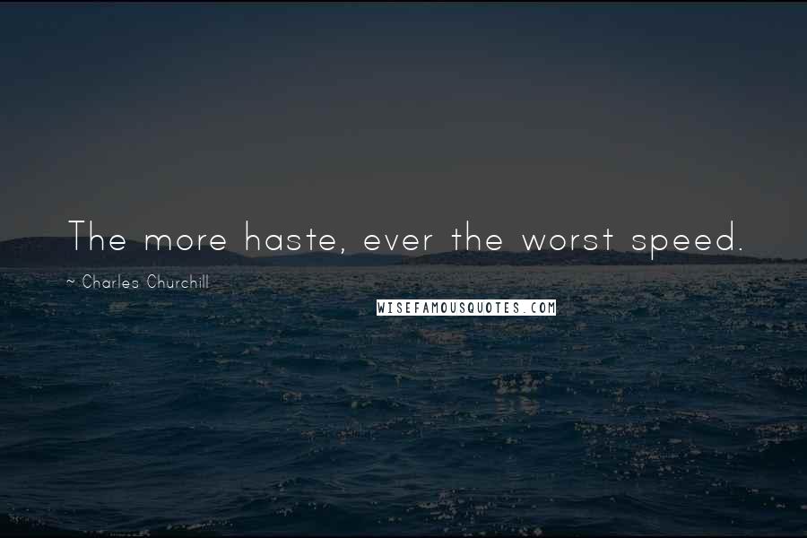 Charles Churchill Quotes: The more haste, ever the worst speed.