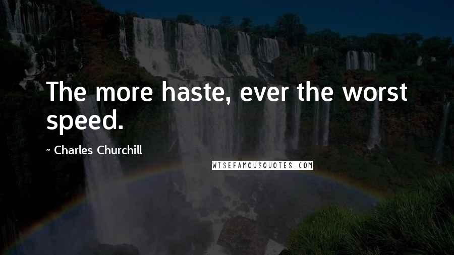 Charles Churchill Quotes: The more haste, ever the worst speed.