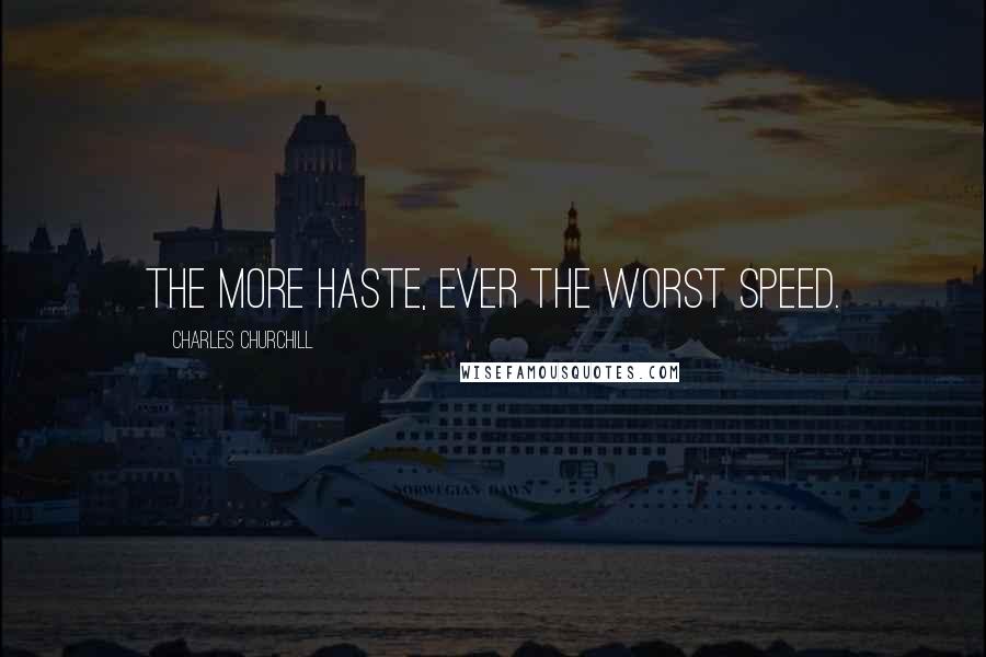 Charles Churchill Quotes: The more haste, ever the worst speed.