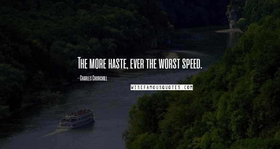 Charles Churchill Quotes: The more haste, ever the worst speed.