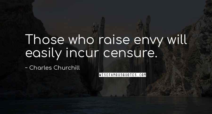 Charles Churchill Quotes: Those who raise envy will easily incur censure.