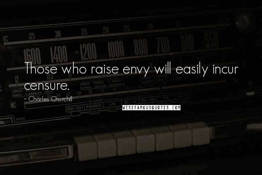 Charles Churchill Quotes: Those who raise envy will easily incur censure.
