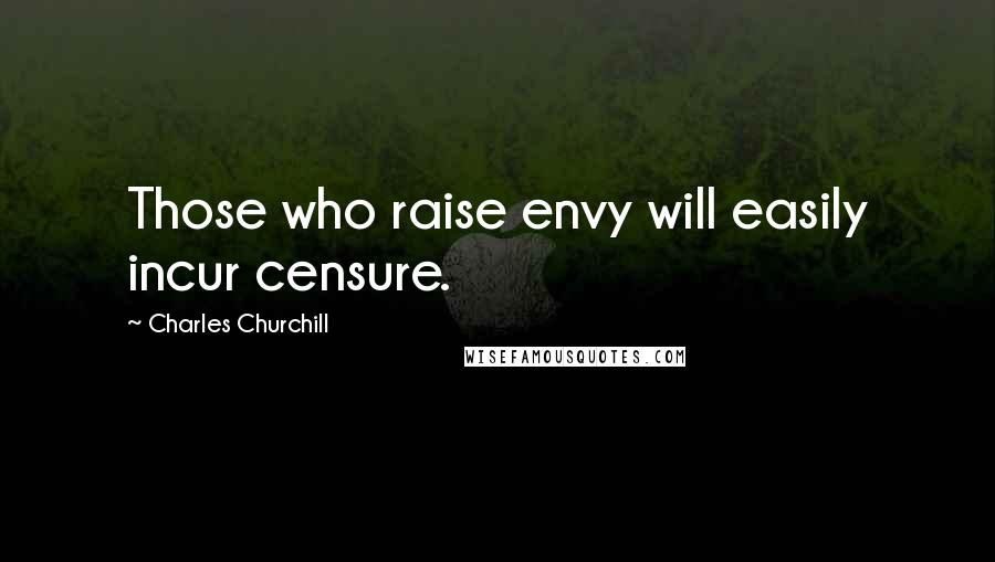 Charles Churchill Quotes: Those who raise envy will easily incur censure.