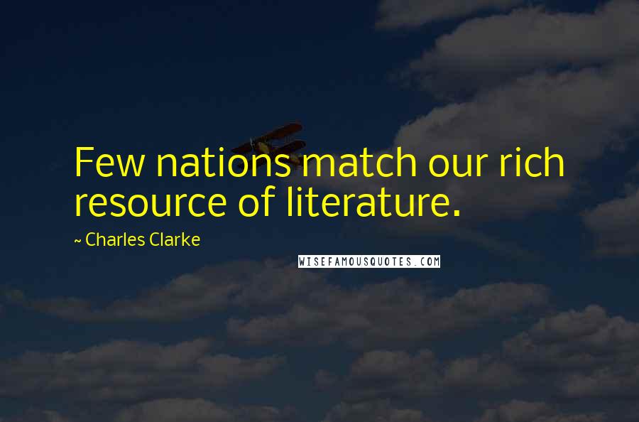 Charles Clarke Quotes: Few nations match our rich resource of literature.
