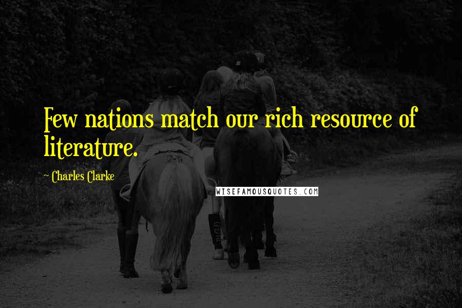 Charles Clarke Quotes: Few nations match our rich resource of literature.