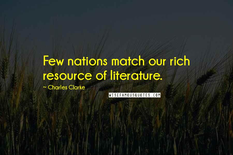 Charles Clarke Quotes: Few nations match our rich resource of literature.